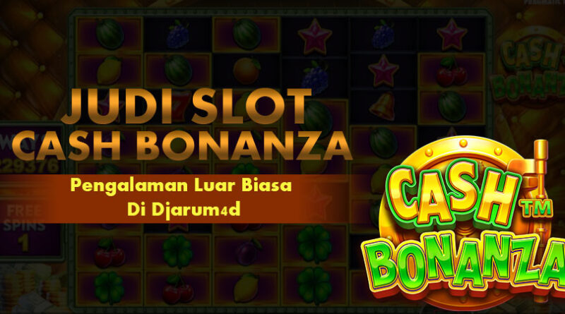 Judi Slot Cash Bonanza Tergacor Djarum4d