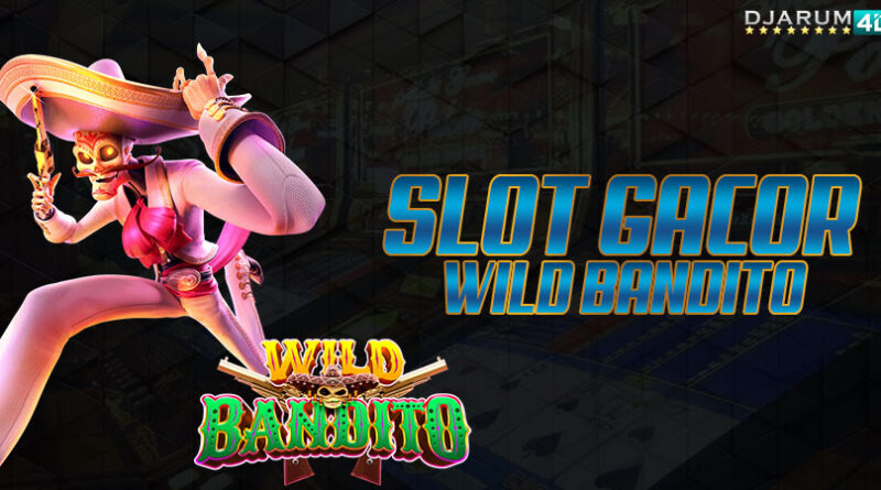 Slot Gacor Wild Bandito Djarum4d