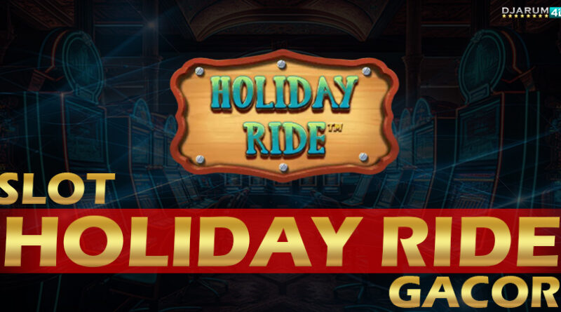 Slot Holiday Ride Gacor Djarum4d